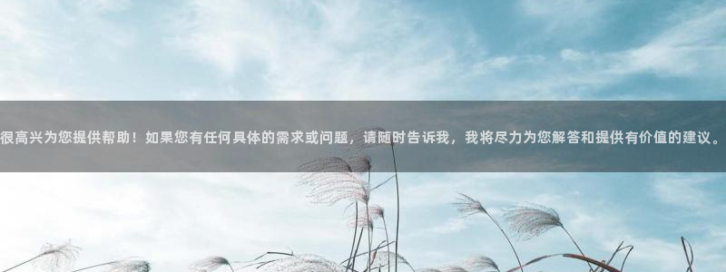 蛙湿漫：很高兴为您提供帮助！如果您有任何具体的需求或问题，请随时告诉我，我将尽力为您解答和提供有价值的建议。配图
