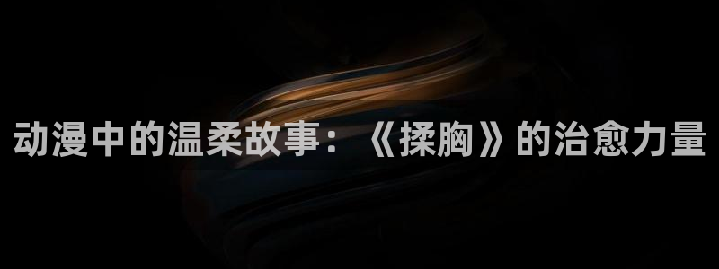 妙漫蛙：动漫中的温柔故事：《揉胸》的治愈力量配图
