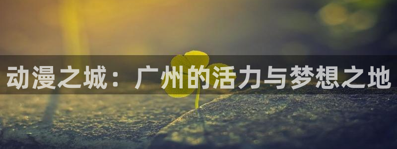 漫蛙趣：动漫之城：广州的活力与梦想之地配图