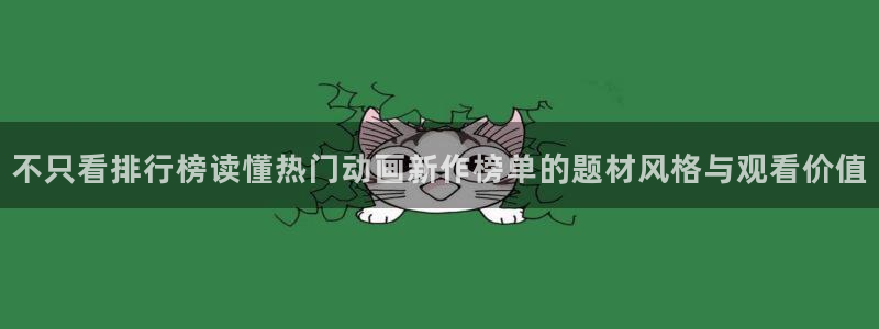 蛙漫推:不只看排行榜读懂热门动画新作榜单的题材风格与观看价值配图