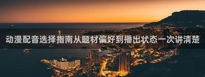 漫蛙鱼：动漫配音选择指南从题材偏好到播出状态一次讲清楚配图