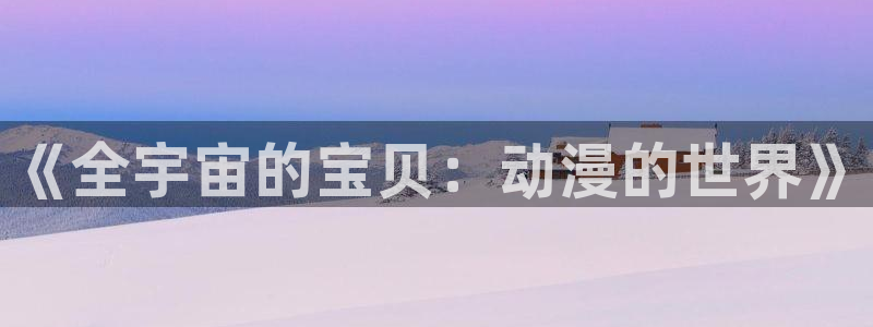 漫蛙X:《全宇宙的宝贝:动漫的世界》配图