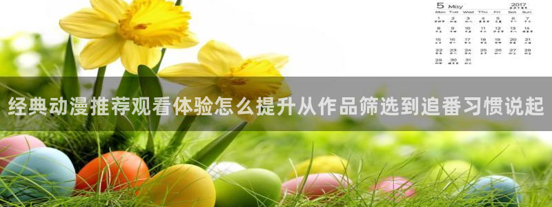 漫蛙钱：经典动漫推荐观看体验怎么提升从作品筛选到追番习惯说起配图