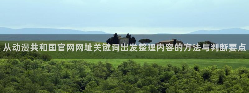 漫蛙打:从动漫共和国官网网址关键词出发整理内容的方法与判断要点配图