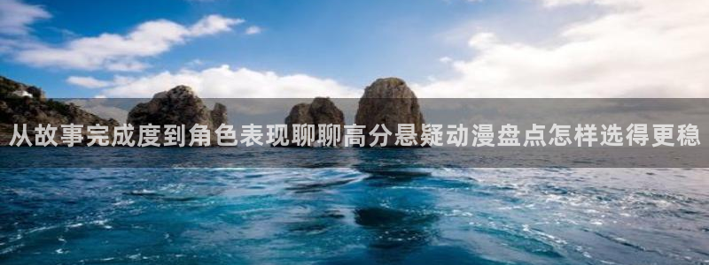蛙漫展:从故事完成度到角色表现聊聊高分悬疑动漫盘点怎样选得更稳配图