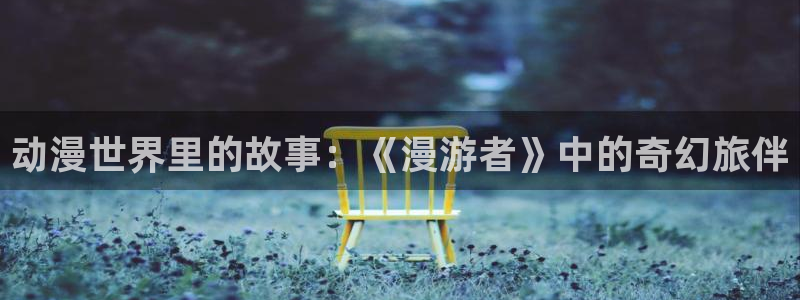 漫蛙加：动漫世界里的故事：《漫游者》中的奇幻旅伴配图
